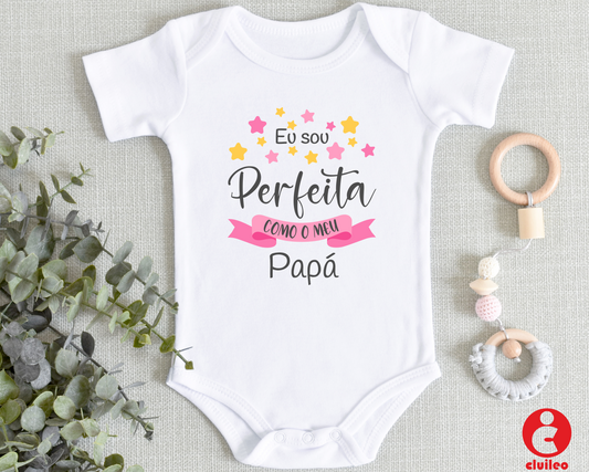 Body Bebé Personalizável "Sou Perfeita Como o Meu Papá " 100% algodão